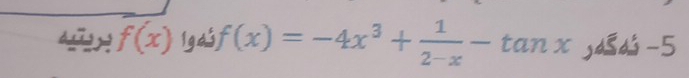 4 f(x) 1gd5 f(x)=-4x^3+ 1/2-x -tan x j -5