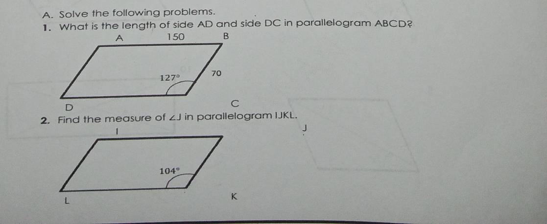 Solve the following problems.
1. What is the length of side AD and side DC in parallelogram ABCD?
2. Find the measure of ∠ J in parallelogram IJKL.