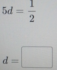 5d= 1/2 
d=□