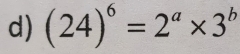 (24)^6=2^a* 3^b