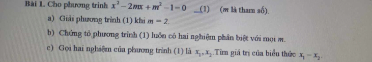 Cho phương trình x^2-2mx+m^2-1=0 (1) (m là tham số). 
a) Giải phương trình (1) khi m=2. 
b) Chứng tỏ phương trình (1) luôn có hai nghiệm phân biệt với mọi m. 
c) Gọi hai nghiệm của phương trình (1) là x_1, x_2 Tìm giá trị của biểu thức x_1-x_2.