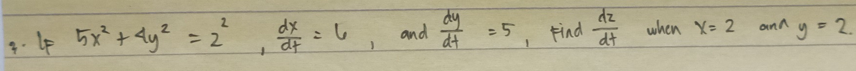 4p 5x^2+4y^2=2^2,  dx/dt =6 , and  dy/dt =5 , Find  dz/dt  when x=2 and y=2.