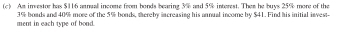 Am investor has $116 annuall income from bonds bearing 3% and 5% interest. Them he buys 25% more of the 
ment in each type of bond. 3% boads and 40% more of the 5% bonds, thereby increasing his annual income by $41. Find his initial invest-