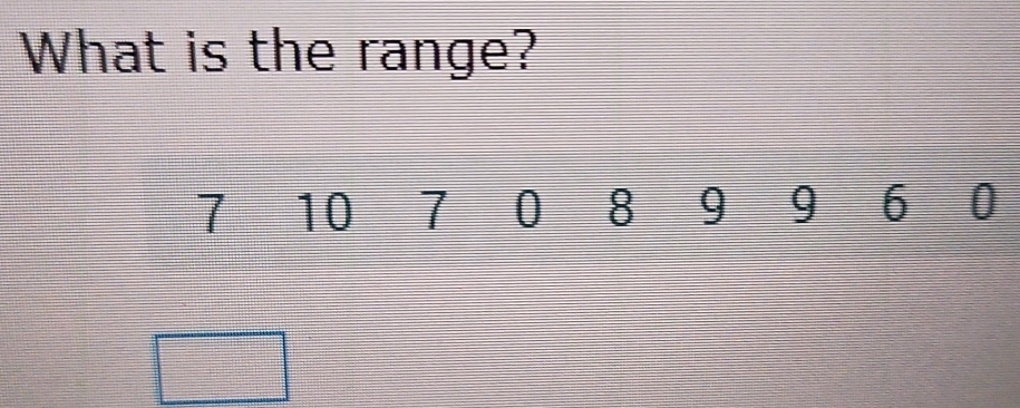 What is the range?
7 T 10 7 0 8 9 9 6 0