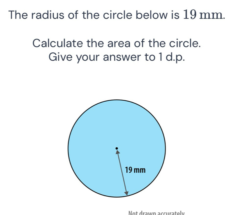 The radius of the circle below is 19 mm. 
Calculate the area of the circle. 
Give your answer to 1 d.p. 
Not drawn accurately