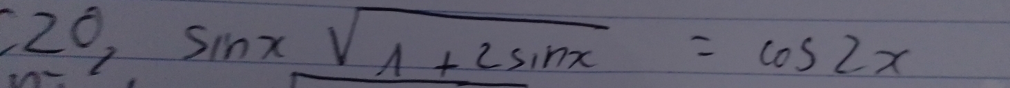 ∈t 20, sin xsqrt(1+2sin x)=cos 2x