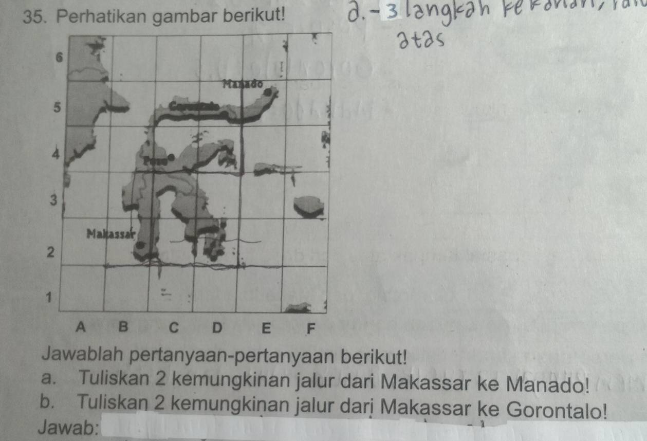 Perhatikan gambar berikut! 
Jawablah pertanyaan-pertanyaan berikut! 
a. Tuliskan 2 kemungkinan jalur dari Makassar ke Manado! 
b. Tuliskan 2 kemungkiņan jalur darj Makassar ke Gorontalo! 
Jawab: