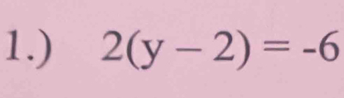 1.) 2(y-2)=-6