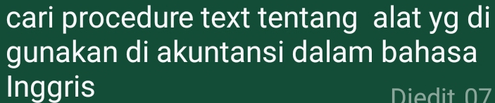 cari procedure text tentang alat yg di 
gunakan di akuntansi dalam bahasa 
Inggris Diedit 07