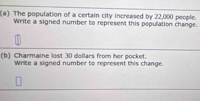 The population of a certain city increased by 22,000 people. 
Write a signed number to represent this population change. 
(b) Charmaine lost 30 doliars from her pocket. 
Write a signed number to represent this change.