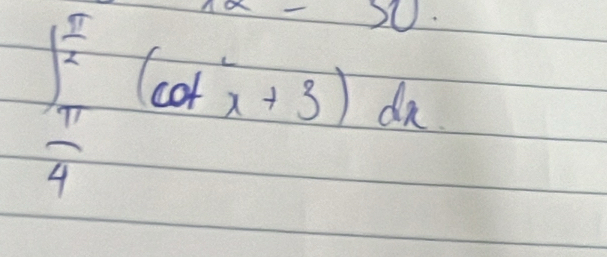 -30
∈t _ π /4 ^ π /2 (cot x+3)dx