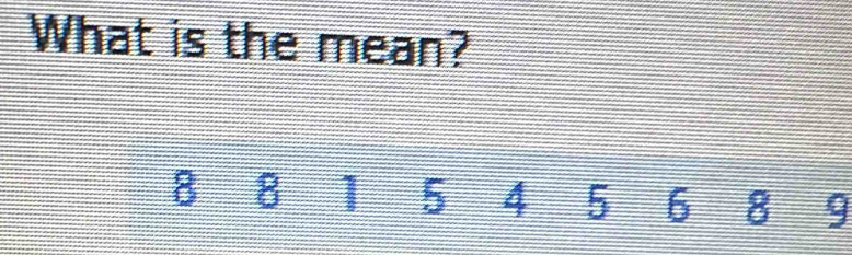 What is the mean? 
B₹ 8 1 5 4 5 6 8 9