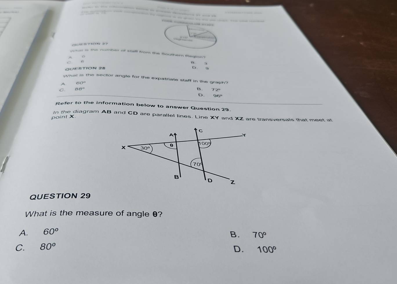 What is the nurbier of staff from the Southern Reglon?
B. 3
D.
QUESTION 28 9
What is the sector angle for the expatriate staff in the graph?
A. 60°
C. 88° B. 72°
D. 96°
Refer to the information below to answer Question 29.
In the diagram AB and CD are parallel lines. Line XY and XZ are transversals that meet at
point X.
QUESTION 29
What is the measure of angle θ?
A. 60^o
B. 70°
C. 80^o D. 100°