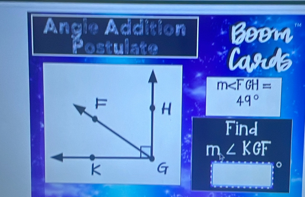 Angle Addition 
Boom FRA 
ostulate 
Cards
m
49°
Find
m∠ KGF
□°