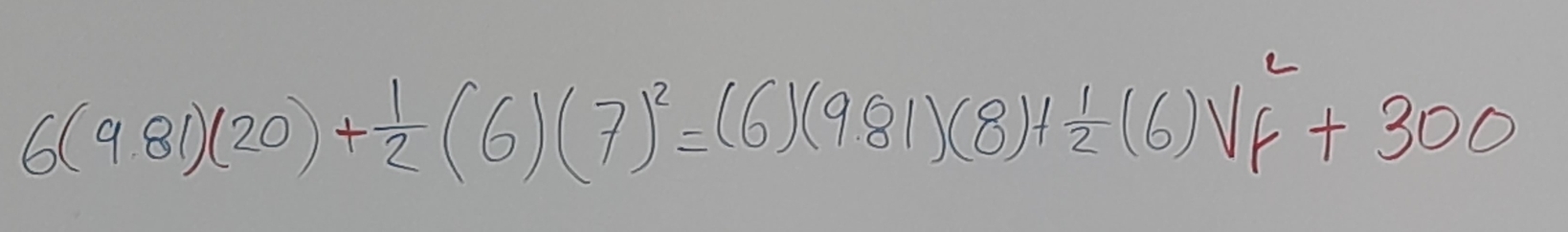 6(981)(20)+ 1/2 (6)(7)^2=(6)(981)(8)+ 1/2 (6)V_F^2+300