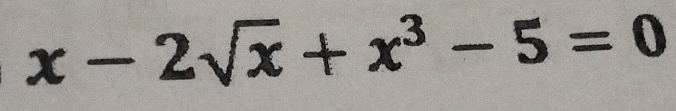 x-2sqrt(x)+x^3-5=0