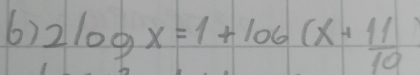 2log x=1+log (x+11)