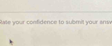 Rate your confidence to submit your ansv