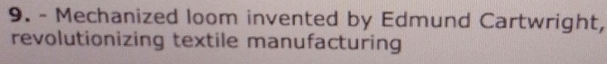 Mechanized loom invented by Edmund Cartwright, 
revolutionizing textile manufacturing