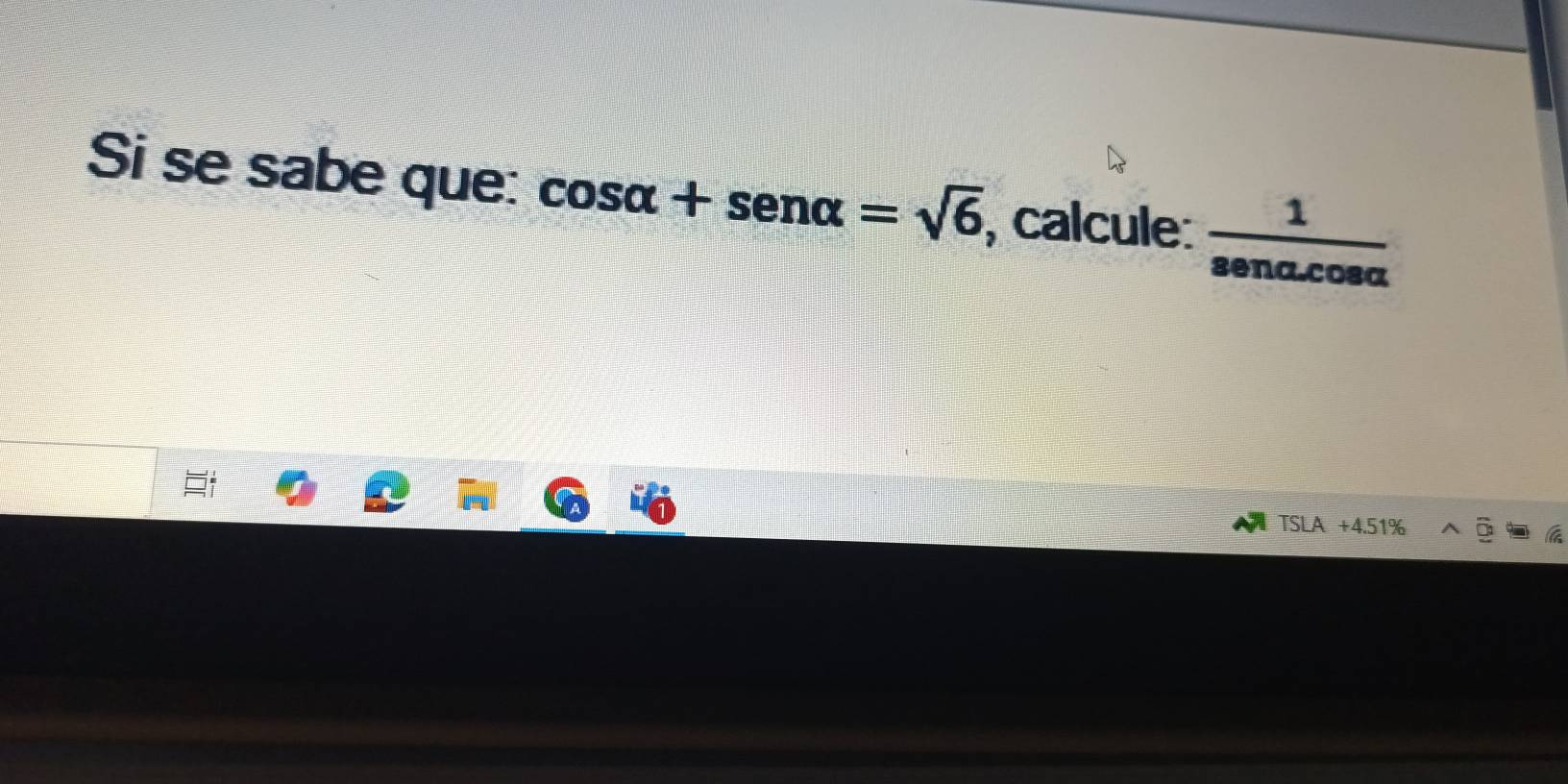 Si se sabe que: cos alpha +sen alpha =sqrt(6) , calcule:  1/sena.cos alpha  
TS LA+4 51%