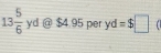 13 5/6  yd @ $4.95 per yd =$□