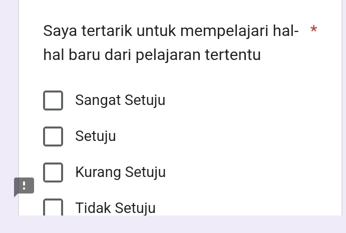 Saya tertarik untuk mempelajari hal- *
hal baru dari pelajaran tertentu
Sangat Setuju
Setuju
Kurang Setuju
:
Tidak Setuju