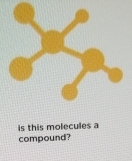 is this molecules a 
compound?