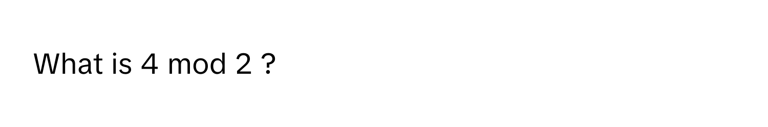 Solved: What is 4 mod 2 ? [Math]