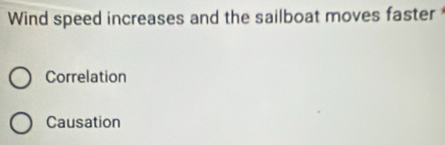 Wind speed increases and the sailboat moves faster
Correlation
Causation