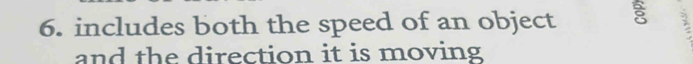 includes both the speed of an object 
and the direction it is moving