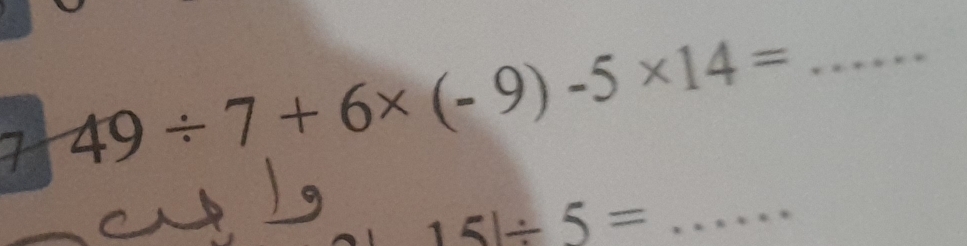 7 49/ 7+6* (-9)-5* 14= _
151/ 5=
_