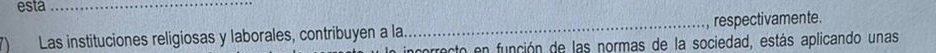 esta_ 
_respectivamente. 
Las instituciones religiosas y laborales, contribuyen a la incorrecto en función de las normas de la sociedad, estás aplicando unas