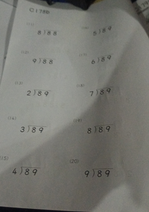 C178b 
( 1
beginarrayr 8encloselongdiv 88endarray (18) beginarrayr 5encloselongdiv 89endarray
(12) 
(1 2) beginarrayr 6encloselongdiv 89endarray
beginarrayr 9encloselongdiv 88endarray
(13) 
(18)
beginarrayr 2encloselongdiv 89endarray
beginarrayr 7encloselongdiv 89endarray
(14) (19)
beginarrayr 3encloselongdiv 89endarray
beginarrayr 8encloselongdiv 89endarray
(15) 
(20)
beginarrayr 4encloselongdiv 89endarray
beginarrayr 9encloselongdiv 89endarray