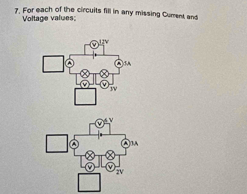 For each of the circuits fill in any missing Current and 
Voltage values;