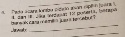 Pada acara lomba pidato akan dipilih juara I, 
II, dan III. Jika terdapat 12 peserta, berapa 
_ 
banyak cara memilih juara tersebut? 
_ 
Jawab: