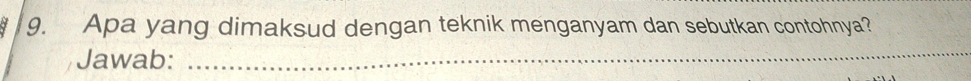 Apa yang dimaksud dengan teknik menganyam dan sebutkan contohnya? 
Jawab:_