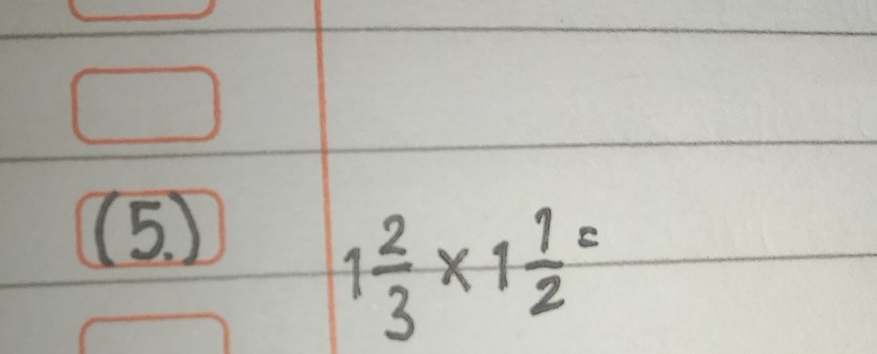 (5. )
1 2/3 * 1 1/2 =