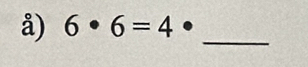 å) 6· 6=4· _