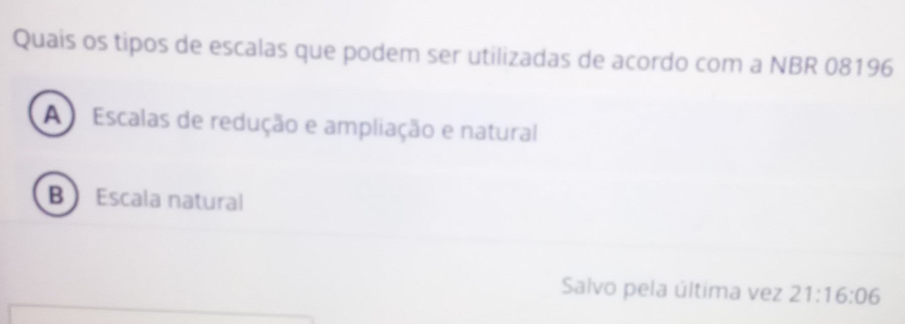 Quais os tipos de escalas que podem ser utilizadas de acordo com a NBR 08196
A Escalas de redução e ampliação e natural
BEscala natural
Salvo pela última vez 21:16:06