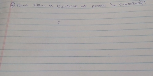 ⑥How can a cucture of peace be croeted?