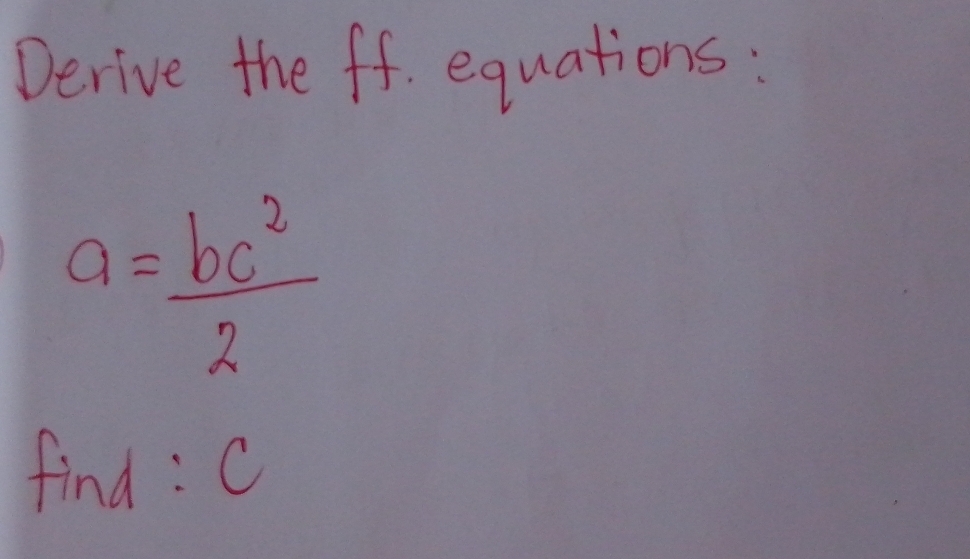 Derive the ff. equations:
a= bc^2/2 
find . C