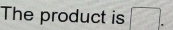 The product is □.