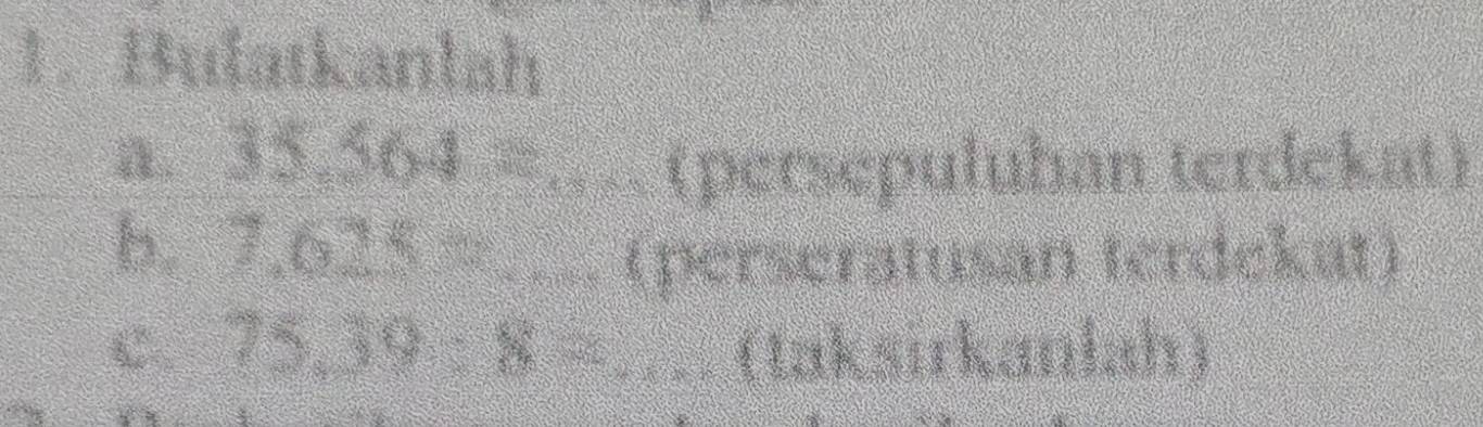 Bulatkanlah 
a. 18.64= (persepuluban terdekat) 
b. 70°. (perseratusan ferdekat) 
C. 7* 30* 8=(1akan(akm)