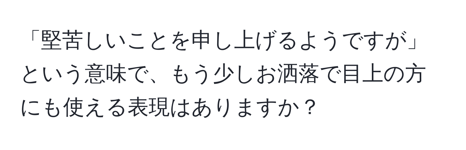 「堅苦しいことを申し上げるようですが」という意味で、もう少しお洒落で目上の方にも使える表現はありますか？