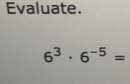 Evaluate.
6^3 ·  6^(-5) =