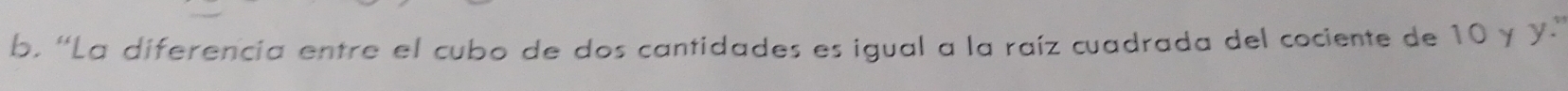 “La diferencia entre el cubo de dos cantidades es igual a la raíz cuadrada del cociente de 10 y y.'