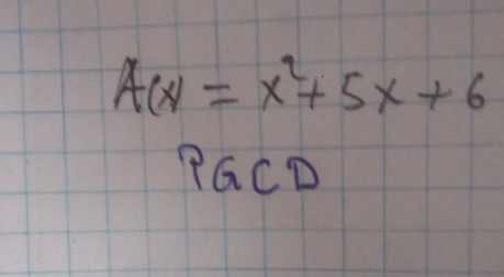 A(x)=x^2+5x+6
PGCD