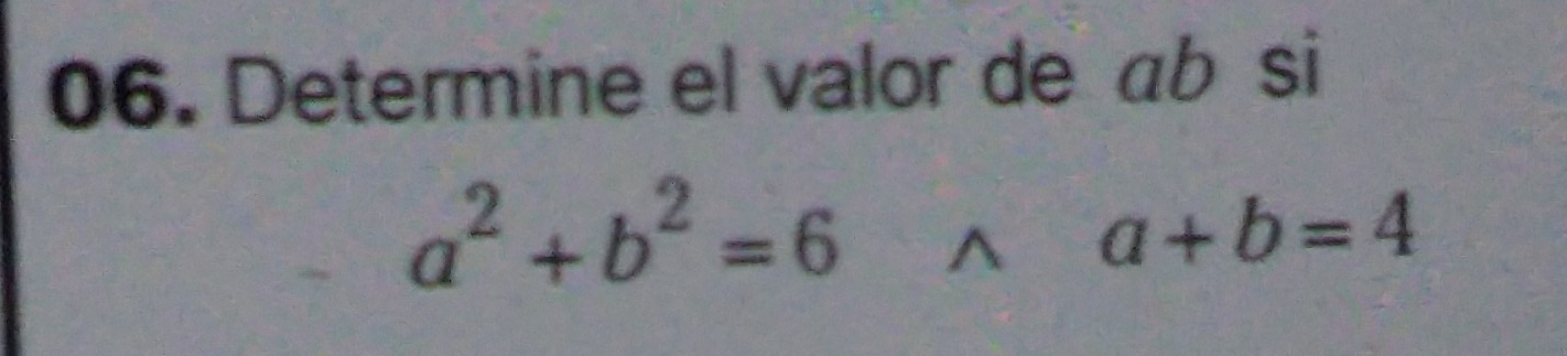 Determine el valor de áb si
a^2+b^2=6* a+b=4