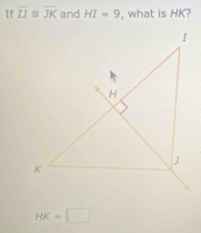 If overline IJ≌ overline JK and HI=9 , what is HK?
HK=□