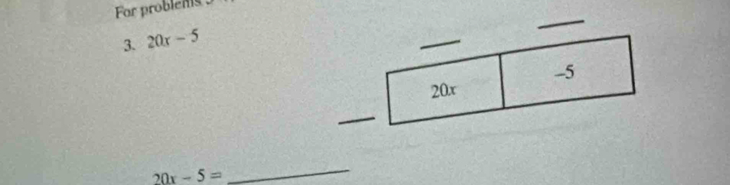 For problems 
3. 20x-5
_
20x-5=
_